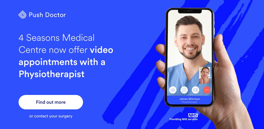 Push Doctor. 4 Seasons Medical Centre now offer video appointments with a Physiotherapist